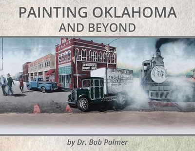 Painting Oklahoma and Beyond: Murals by Dr. Bob Palmer - Palmer, Bob, and Shaw, Dorothy (Designer)