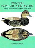 Painting Popular Duck Decoys: 16 Full-Color Plates and Complete Instructions - Hillman, Anthony