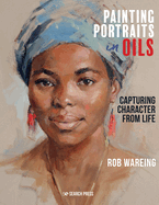 Painting Portraits in Oils: Capturing Character from Life