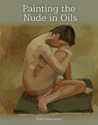 Painting the Nude in Oils - Wagstaff, Adele
