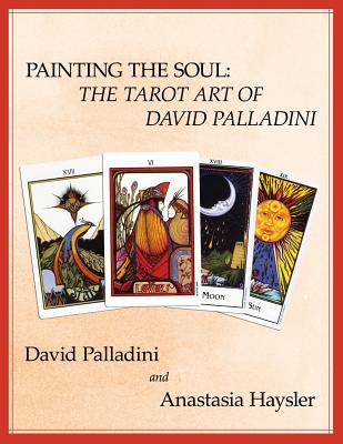 Painting the Soul: The Tarot Art of David Palladini - Haysler, Anastasia, and Palladini, David