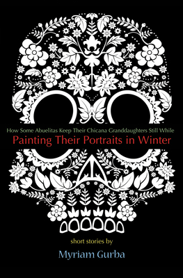 Painting Their Portraits in Winter: Stories - Gurba, Myriam