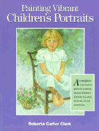 Painting Vibrant Children's Portraits - Clark, Roberta Carter