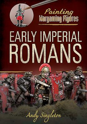 Painting Wargaming Figures: Early Imperial Romans - Singleton, Andy
