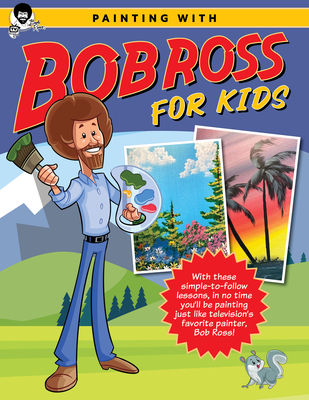Painting with Bob Ross for Kids: With These Simple-To-Follow Lessons, in No Time You'll Be Painting Just Like Television's Favorite Painter, Bob Ross! - Ross Inc, Bob