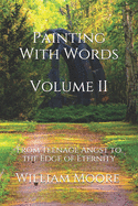 Painting With Words: From Teenage Angst to the Edge Of Eternity (and everything in between): Volume II