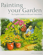 Painting Your Garden: The English Garden in Oils and Watercolours