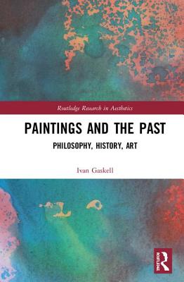 Paintings and the Past: Philosophy, History, Art - Gaskell, Ivan