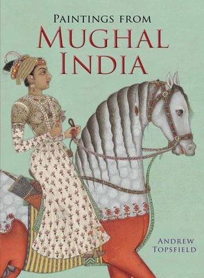 Paintings from Mughal India - Topsfield, Andrew