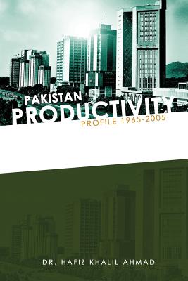 Pakistan Productivity Profile 1965-2005 - Ahmad, Hafiz Khalil, Dr.