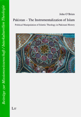 Pakistan - The Instrumentalization of Islam: Political Manipulation of Islamic Theology in Pakistani History Volume 35 - O'Brien, John, PhD