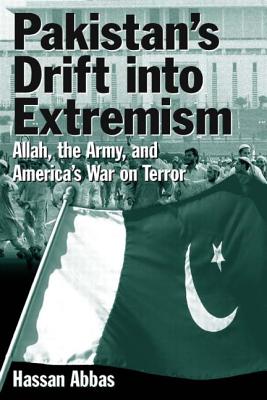 Pakistan's Drift into Extremism: Allah, the Army, and America's War on Terror - Abbas, Hassan