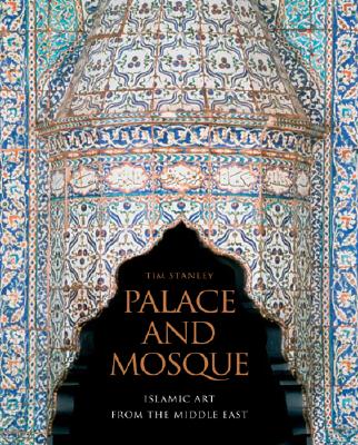 Palace and Mosque: Islamic Art from the Middle East - Stanley, Tim