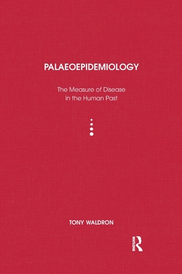 Palaeoepidemiology: The Measure of Disease in the Human Past - Waldron, Tony