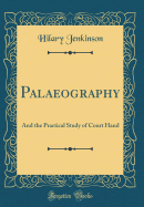 Palaeography: And the Practical Study of Court Hand (Classic Reprint)