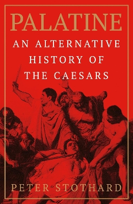 Palatine: An Alternative History of the Caesars - Stothard, Peter