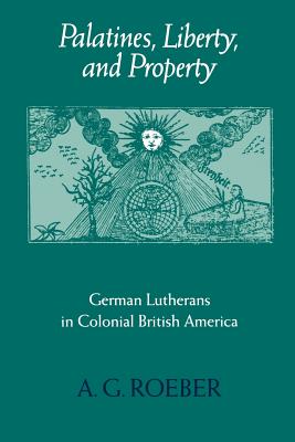 Palatines, Liberty, and Property: German Lutherans in Colonial British America - Roeber, A G, Professor