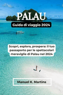 Palau Guida di viaggio 2024: Scopri, esplora, prospera: il tuo passaporto per le spettacolari meraviglie di Palau nel 2024