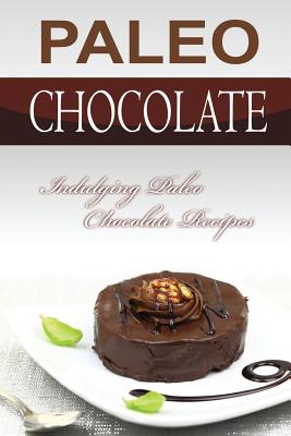 Paleo Chocolate: Indulging Paleo Chocolate Recipes - Flatt, Bobby