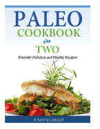 Paleo Cookbook for Two: Everyday Delicious and Healthy Recipes! - Gerald, Susan Q