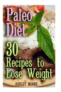 Paleo Diet: 30 Recipes to Lose Weight: (Paleo Diet, Paleo Recipes)