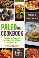 Paleo Diet Cookbook: Eat Like a Caveman to Get in the Shape of Your Life, Including 30 Day Paleo Diet Plan and Paleo Recipes