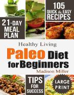 Paleo Diet for Beginners: 105 Quick & Easy Recipes - 21-Day Meal Plan - Tips for Success