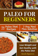 Paleo for Beginners: Lose Weight and Get Healthy with the Paleo Diet, Including a 21 Paleo Diet Recipes and 7-Day Meal Plan Solution - Sparrow, Sarah