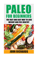 Paleo for Beginners: The Fast and Easy Way to Lose Weight and Feel Healthy