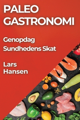 Paleo Gastronomi: Genopdag Sundhedens Skat - Hansen, Lars