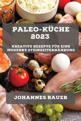 Paleo-Kche 2023: Kreative Rezepte fr eine moderne Steinzeiternhrung - Bauer, Johannes