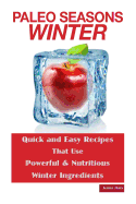 Paleo Seasons: Winter: Quick and Easy Recipes That Use Powerful & Nutritious Winter Ingredients