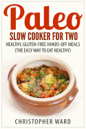 Paleo Slow Cooker for Two: Healthy, Gluten-Free Hands-Off Meals (the Easy Way to Eat Healthy)