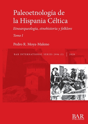 Paleoetnologa de la Hispania Cltica. Tomo I: Etnoarqueologa, etnohistoria y folklore - Moya-Maleno, Pedro R