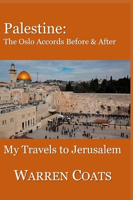 Palestine: The Oslo Accords Before and After: My Travels to Jerusalem - Coats, Warren