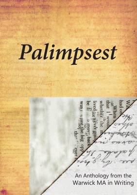 Palimpsest: An Anthology from the Warwick MA in Writing - Boylan, Raef, and Etnum, Thea, and Kease, Pen