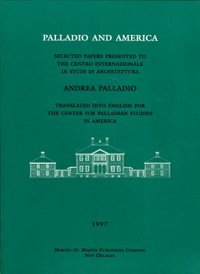 Palladio and America: Selected Papers Presented to the Centro Internazionale Di Studi Di Architecttura - Weeks, Christopher (Editor), and de Luca, Robert (Translated by)