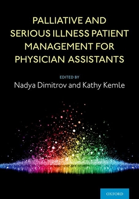 Palliative and Serious Illness Patient Management for Physician Assistants - Dimitrov, Nadya (Editor), and Kemle, Kathy (Editor)