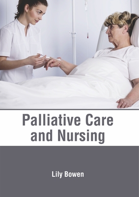 Palliative Care and Nursing - Bowen, Lily (Editor)