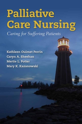 Palliative Care Nursing: Caring for Suffering Patients - Ouimet Perrin, Kathleen, and Sheehan, Caryn A, and Potter, Mertie L
