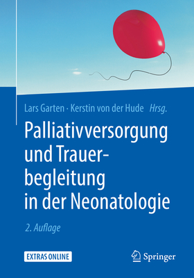 Palliativversorgung Und Trauerbegleitung in Der Neonatologie - Garten, Lars (Editor), and von der Hude, Kerstin (Editor)