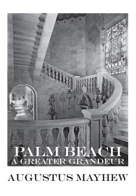 Palm Beach: A Greater Grandeur - Mayhew, Augustus