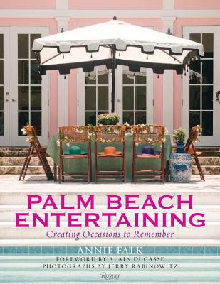 Palm Beach Entertaining: Creating Occasions to Remember - Falk, Annie, and Ducasse, Alain (Foreword by), and Amory, Victoria (Contributions by)