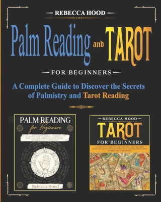 Palm Reading and Tarot for Beginners: A Complete Guide to Discover the Secrets of Palmistry and Tarot Reading - Hood, Rebecca