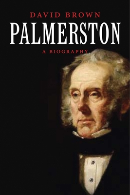 Palmerston: A Biography - Brown, David