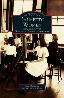 Palmetto Women: Images from the Winthrop University Archives - Chepesiuk, Ron, and White, Gina Price