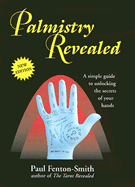 Palmistry Revealed: A Simple Guide to Unlocking the Secrets of Your Hands - Fenton-Smith, Paul