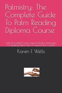 Palmistry: The Complete Guide To Palm Reading Diploma Course: Fully Accredited Course. Easy & Effective Techniques For Reading Palms! Start Or Expand Your Career!