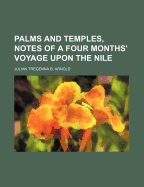 Palms and Temples, Notes of a Four Months' Voyage Upon the Nile