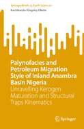 Palynofacies and Petroleum Migration Style of Inland Anambra Basin Nigeria: Unravelling Kerogen Maturation and Structural Traps Kinematics